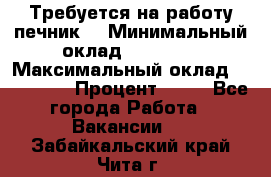 Требуется на работу печник. › Минимальный оклад ­ 47 900 › Максимальный оклад ­ 190 000 › Процент ­ 25 - Все города Работа » Вакансии   . Забайкальский край,Чита г.